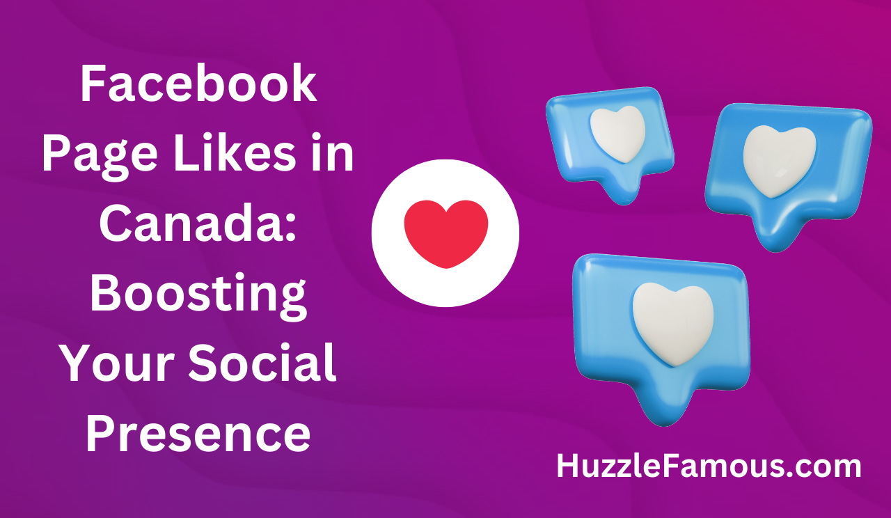 Facebook Page Likes in Canada: Boosting Your Social Presence