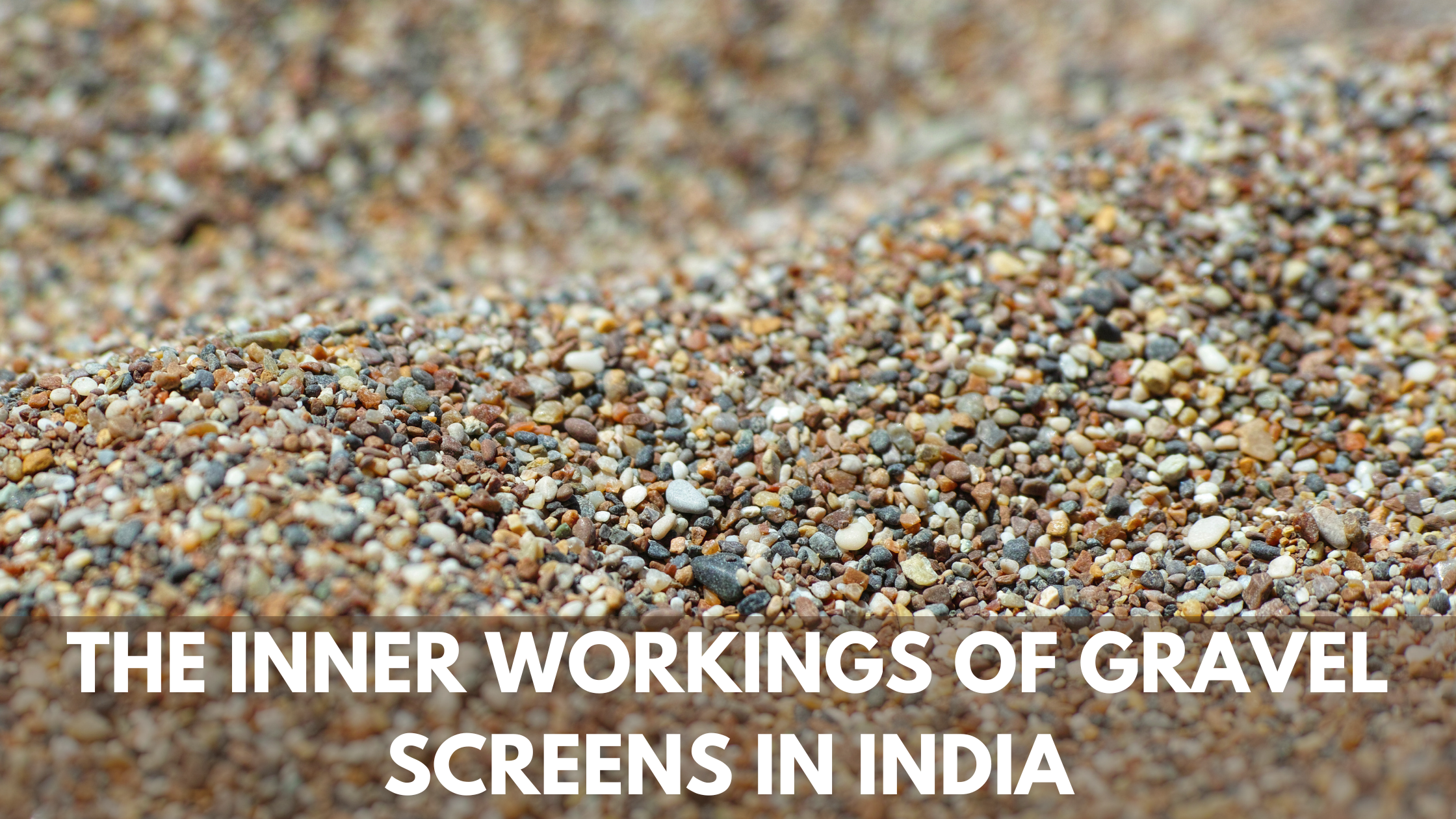 The inner workings of gravel screens in India