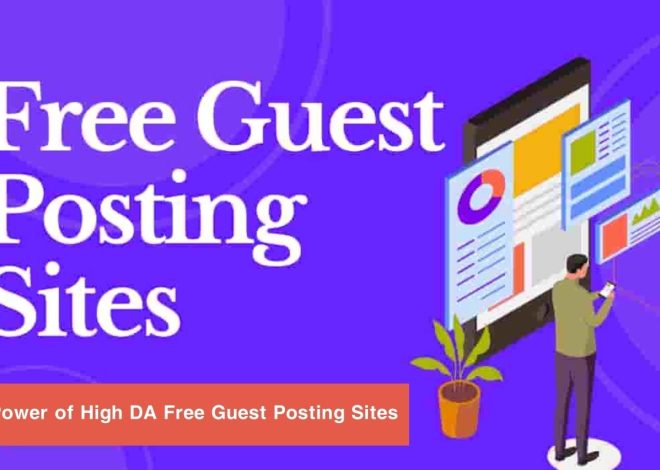 Unlocking the Power of High DA Free Guest Posting Sites