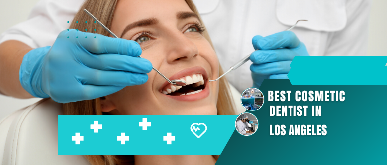 Cosmetic Dentistry Los Angeles Improves Your Smile and Appearance