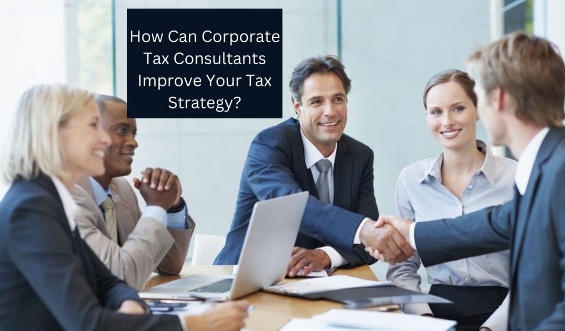 How Can Corporate Tax Consultants Improve Your Tax Strategy