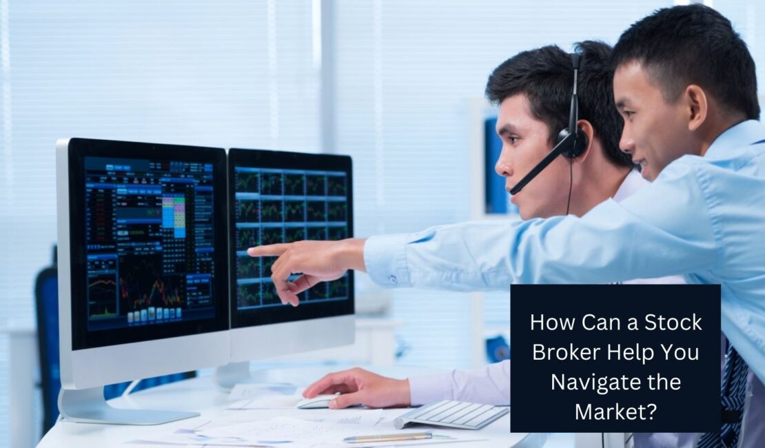 How Can a Stock Broker Help You Navigate the Market