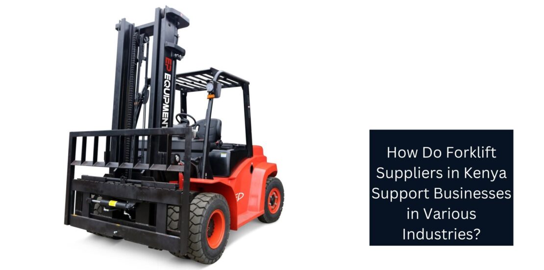 How Do Forklift Suppliers in Kenya Support Businesses in Various Industries