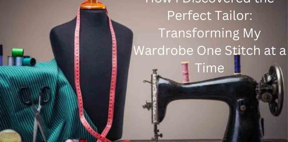 How I Discovered the Perfect Tailor: Transforming My Wardrobe One Stitch at a Time