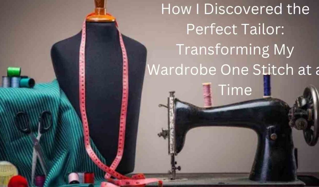 How I Discovered the Perfect Tailor: Transforming My Wardrobe One Stitch at a Time