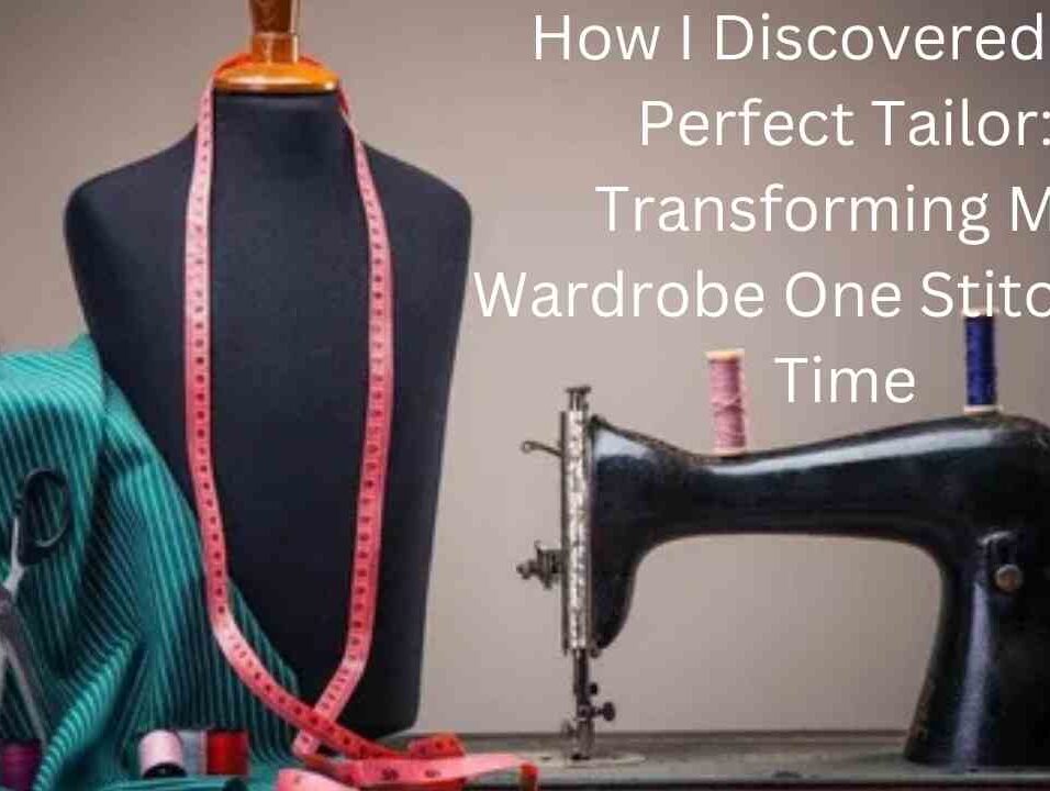 How I Discovered the Perfect Tailor: Transforming My Wardrobe One Stitch at a Time