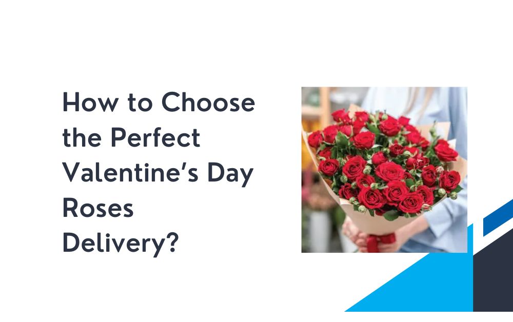 How to Choose the Perfect Valentine’s Day Roses Delivery