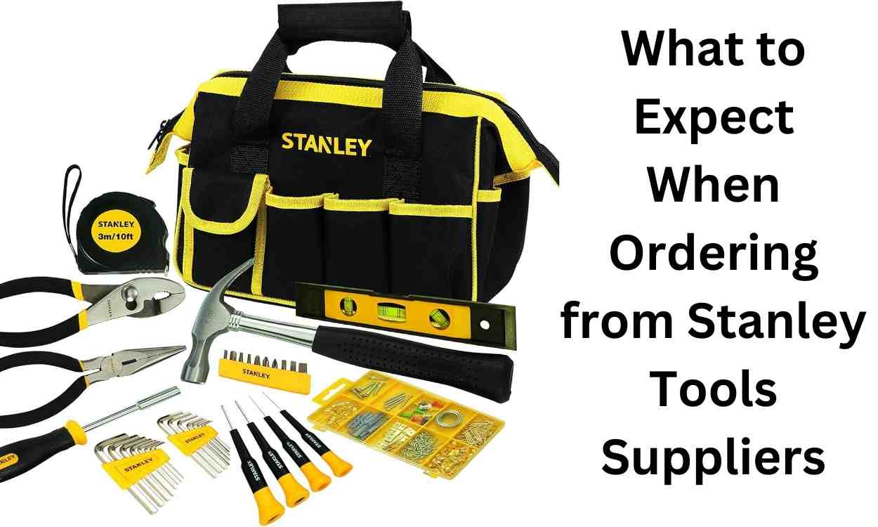 What to Expect When Ordering from Stanley Tools Suppliers