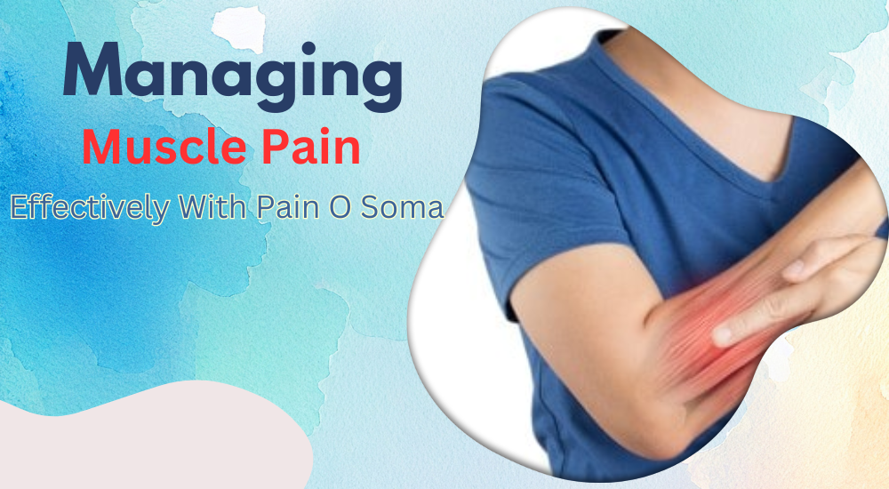 Managing Muscle Pain Effectively With Pain O Soma (1)