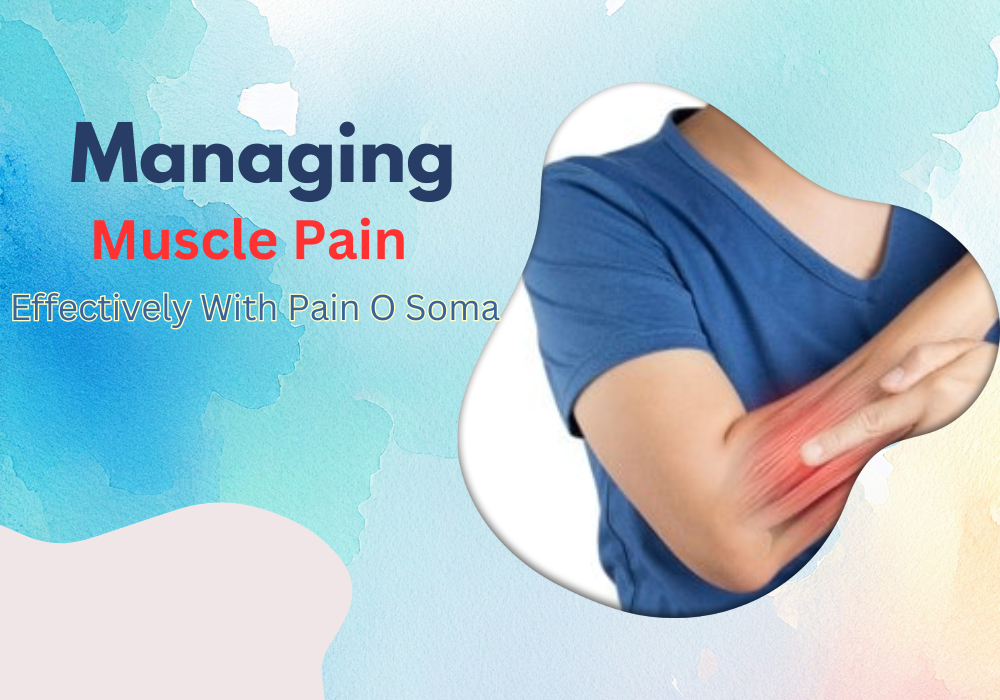 Managing Muscle Pain Effectively With Pain O Soma (1)