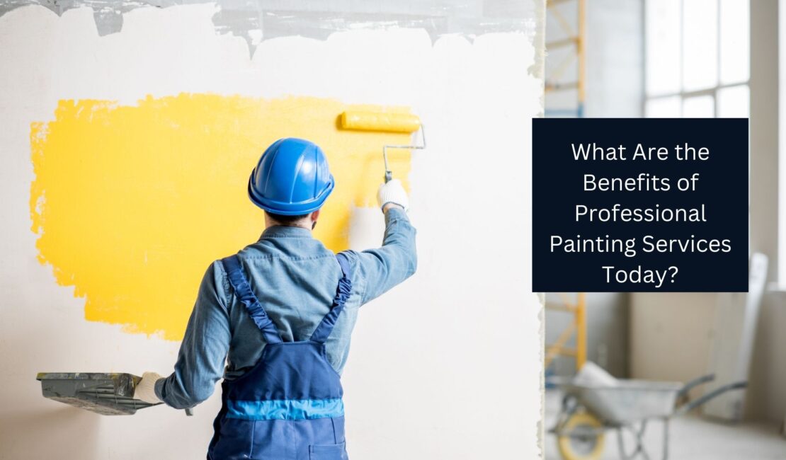 What Are the Benefits of Professional Painting Services Today