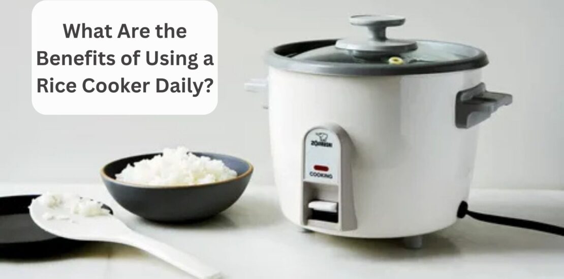 What Are the Benefits of Using a Rice Cooker Daily