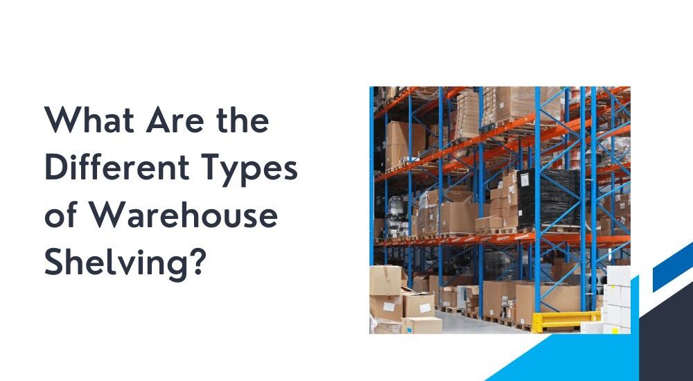 What Are the Different Types of Warehouse Shelving