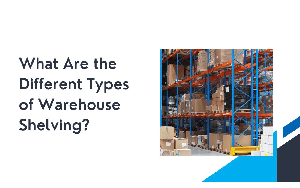 What Are the Different Types of Warehouse Shelving