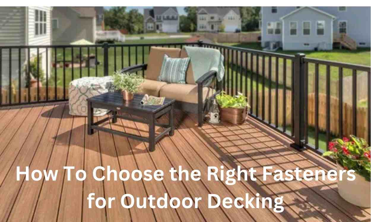 How To Choose the Right Fasteners for Outdoor Decking