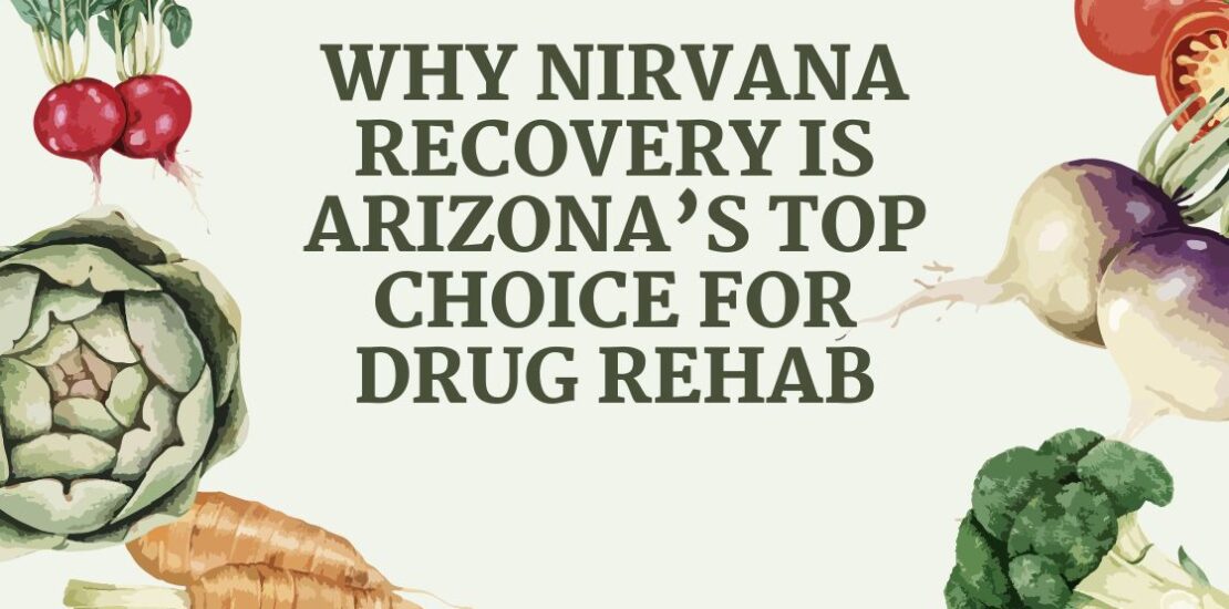 Why Nirvana Recovery is Arizona’s Top Choice for Drug Rehab