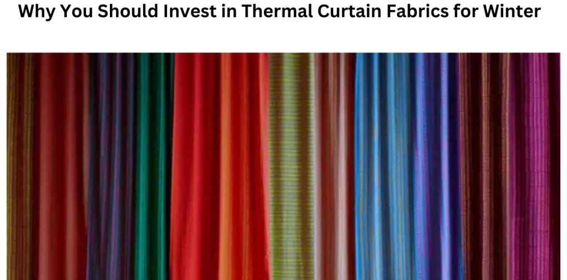 Why You Should Invest in Thermal Curtain Fabrics for Winter