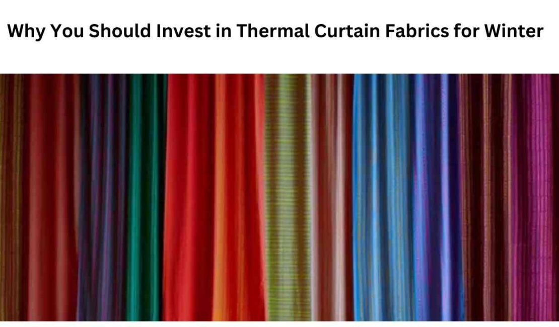 Why You Should Invest in Thermal Curtain Fabrics for Winter