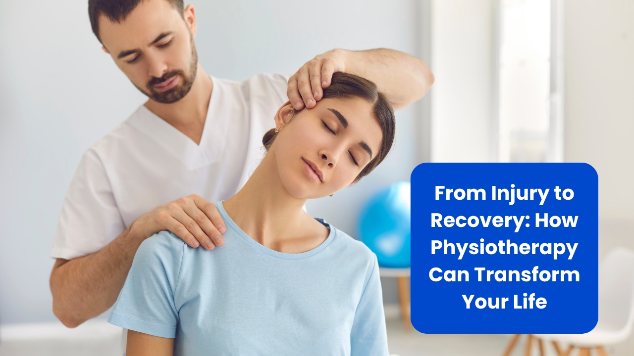 From Injury to Recovery How Physiotherapy Can Transform Your Life