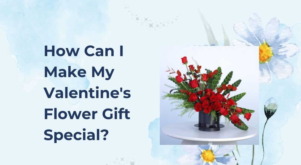 How Can I Make My Valentine's Flower Gift Special