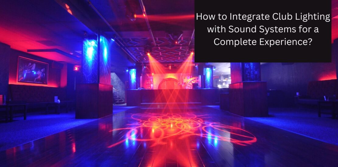 How to Integrate Club Lighting with Sound Systems for a Complete Experience