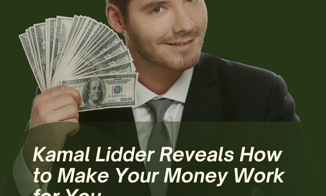 Kamal Lidder Reveals How to Make Your Money Work for You