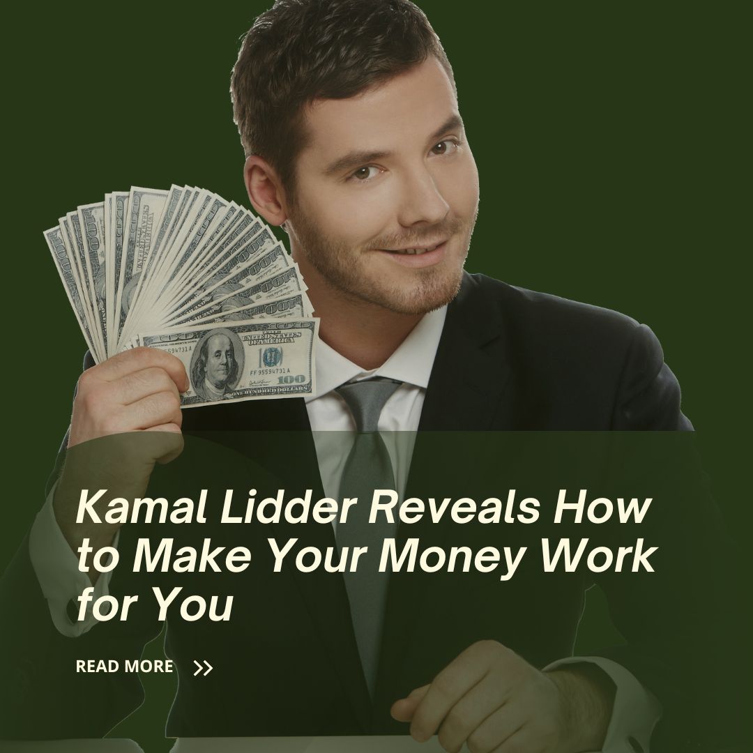 Kamal Lidder Reveals How to Make Your Money Work for You