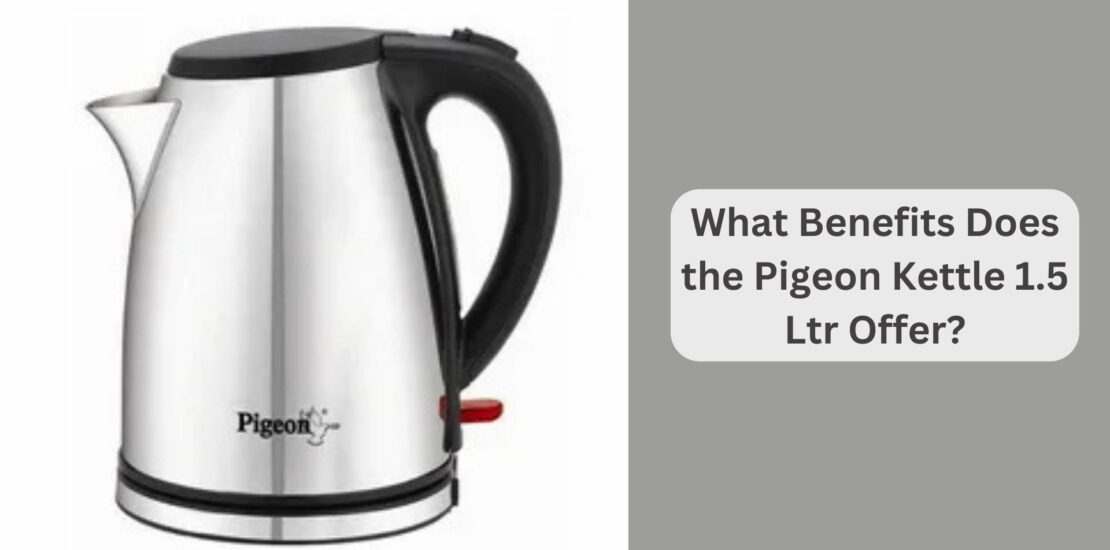 What Benefits Does the Pigeon Kettle 1.5 Ltr Offer