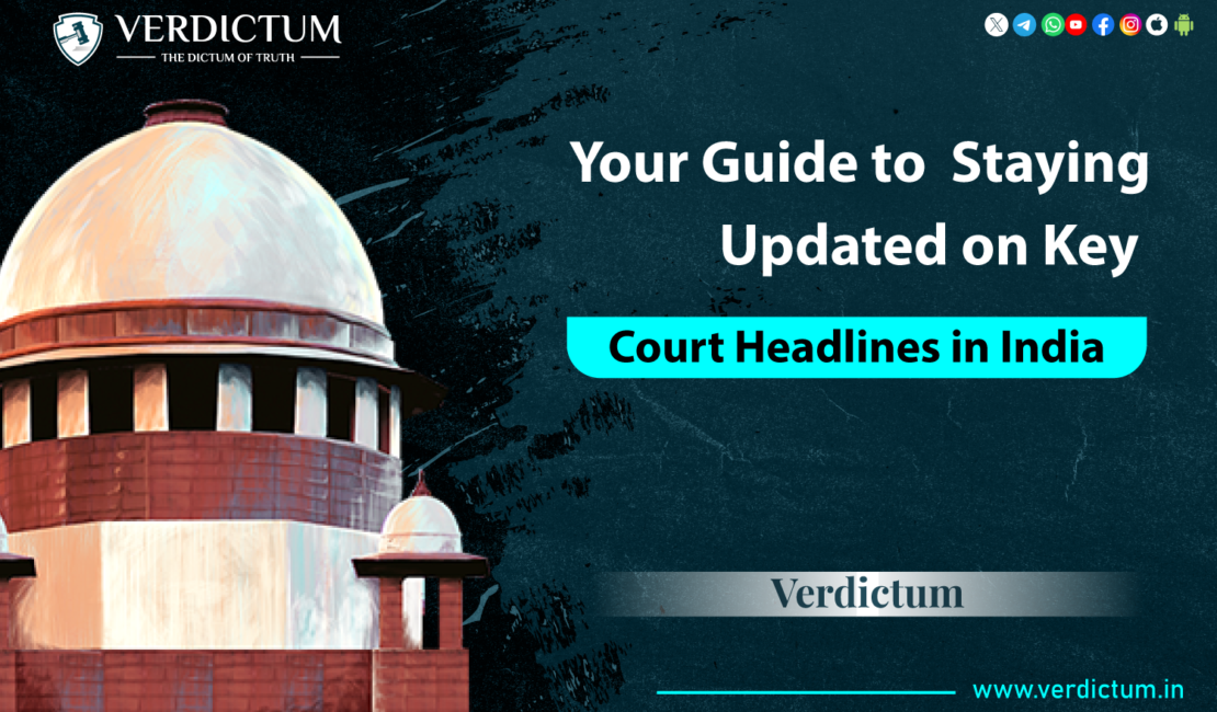 Your Guide to Staying Updated on Key Court Headlines in India