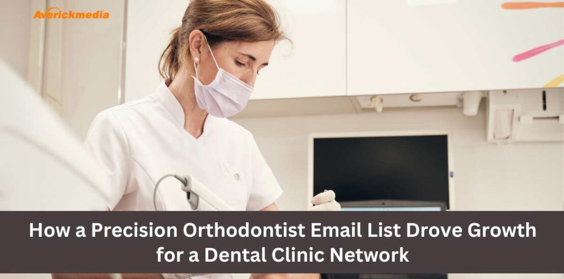 How a Precision Orthodontist Email List Drove Growth for a Dental Clinic Network