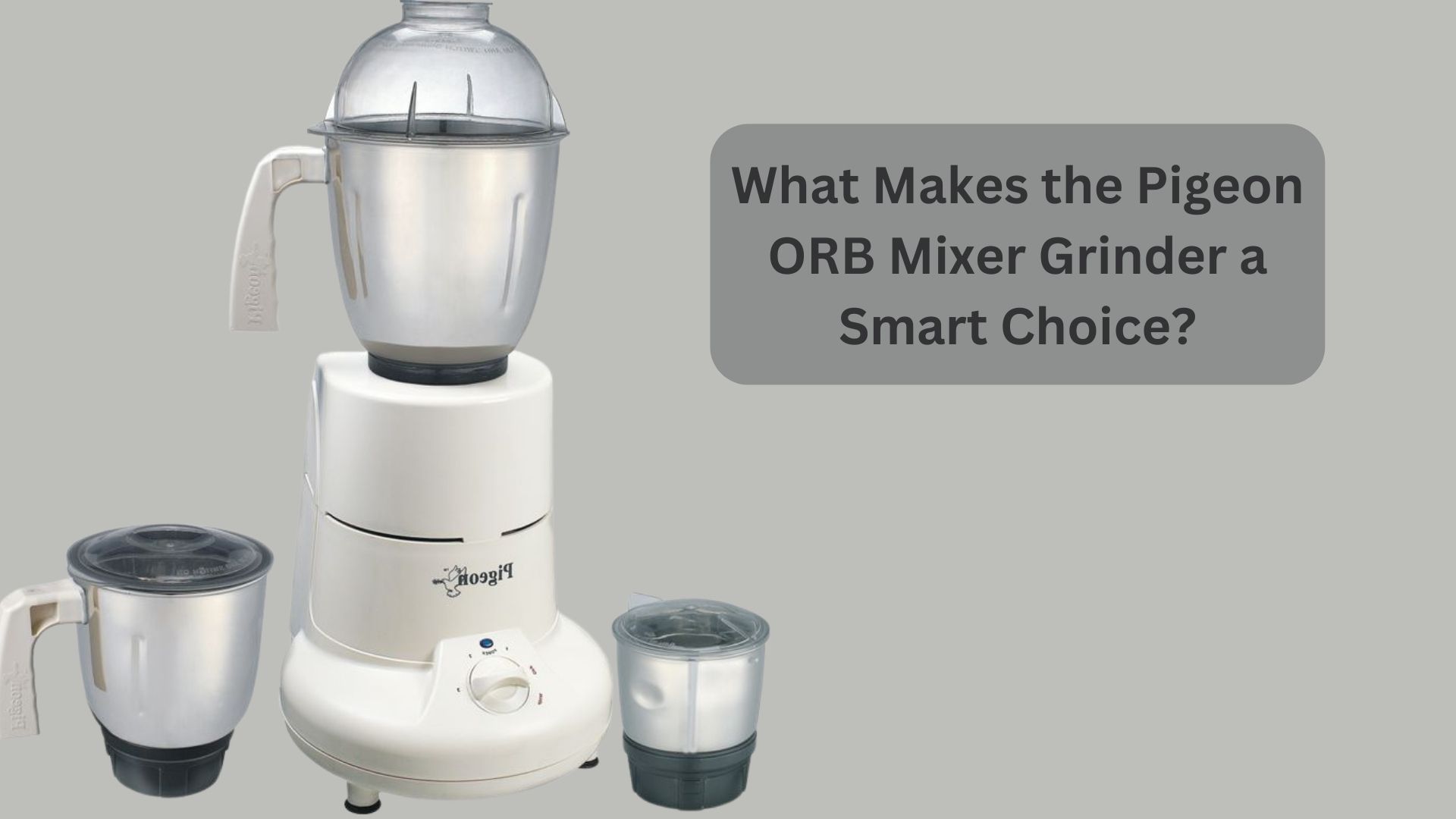 What Makes the Pigeon ORB Mixer Grinder a Smart Choice