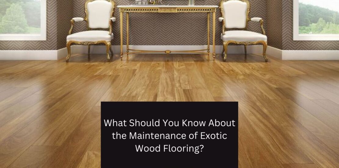 What Should You Know About the Maintenance of Exotic Wood Flooring