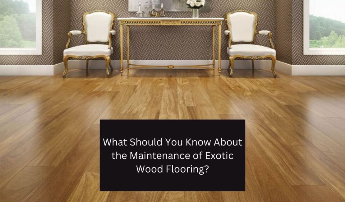 What Should You Know About the Maintenance of Exotic Wood Flooring