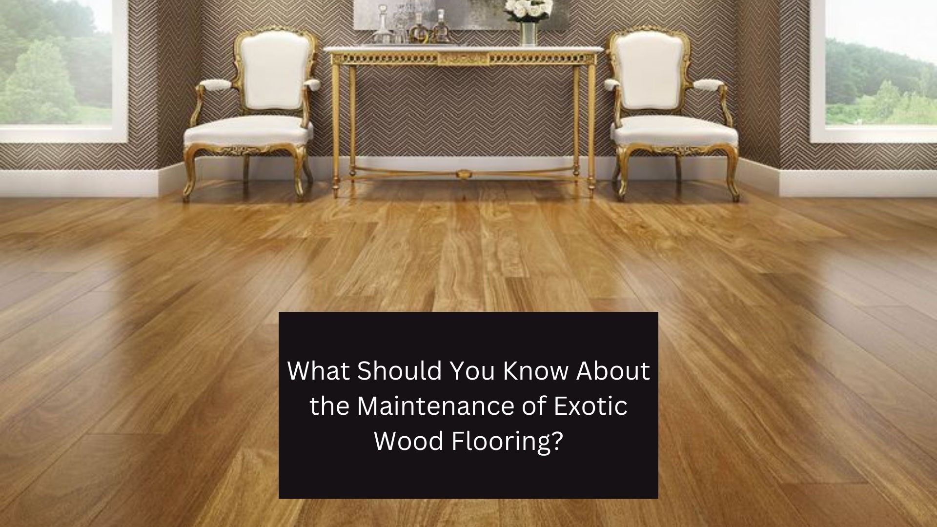 What Should You Know About the Maintenance of Exotic Wood Flooring