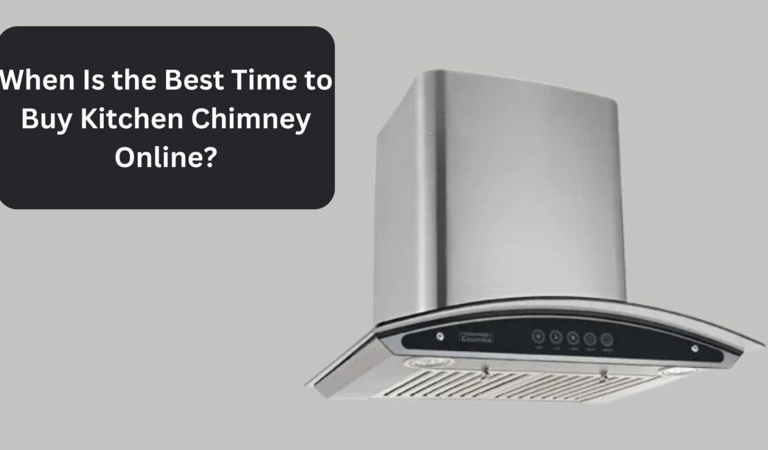 When Is the Best Time to Buy Kitchen Chimney Online