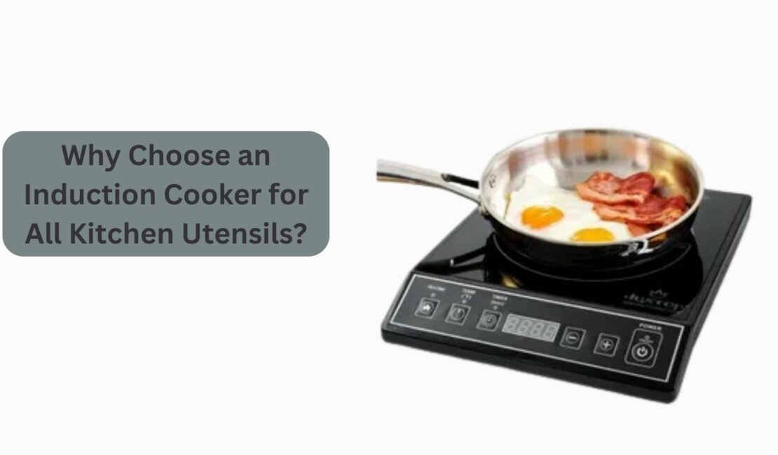 Why Choose an Induction Cooker for All Kitchen Utensils