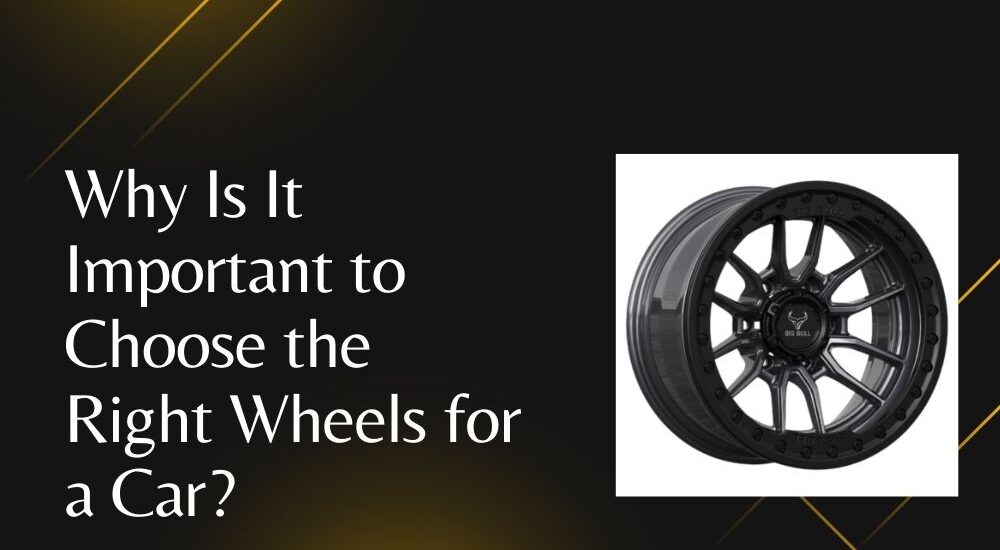 Why Is It Important to Choose the Right Wheels for a Car