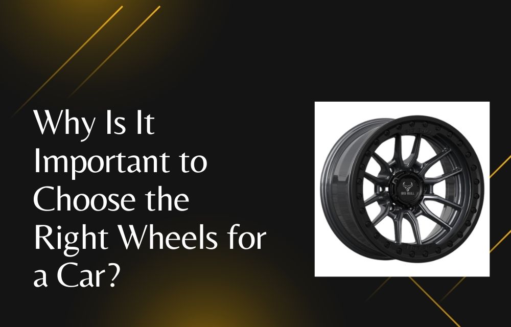 Why Is It Important to Choose the Right Wheels for a Car