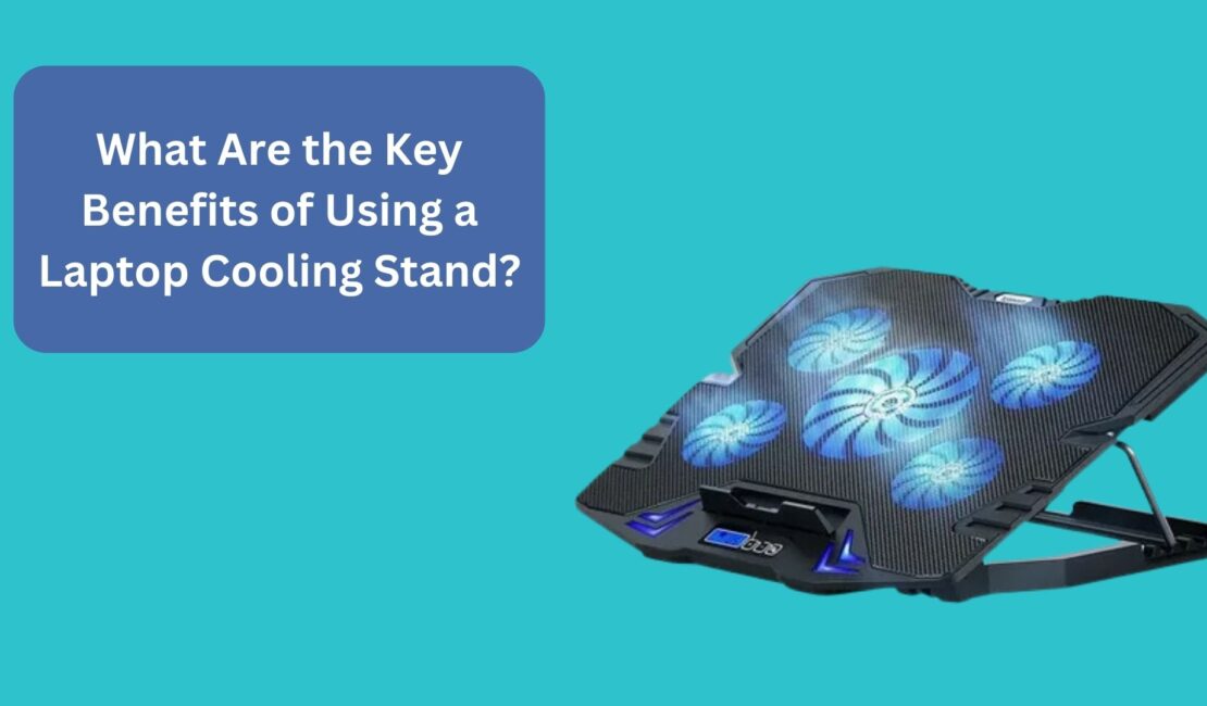 What Are the Key Benefits of Using a Laptop Cooling Stand