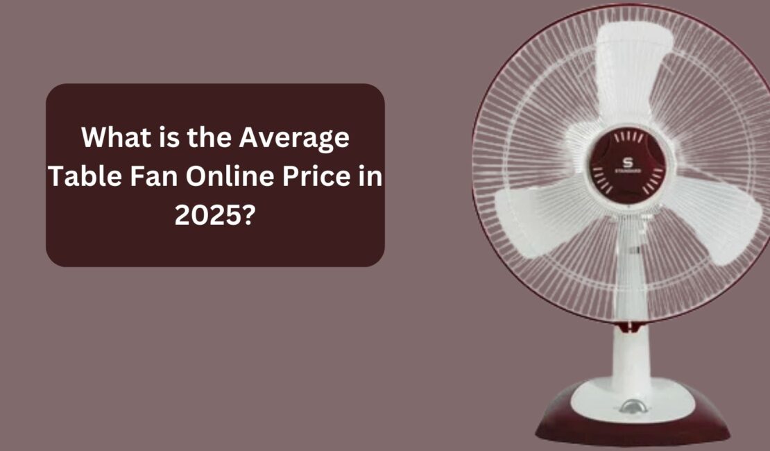 What is the Average Table Fan Online Price in 2025