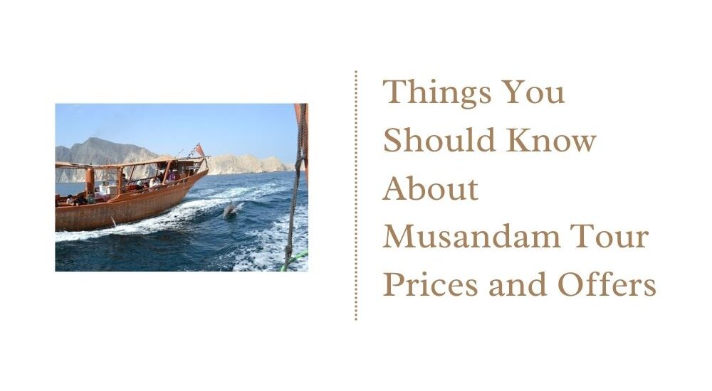 Things You Should Know About Musandam Tour Prices and Offers