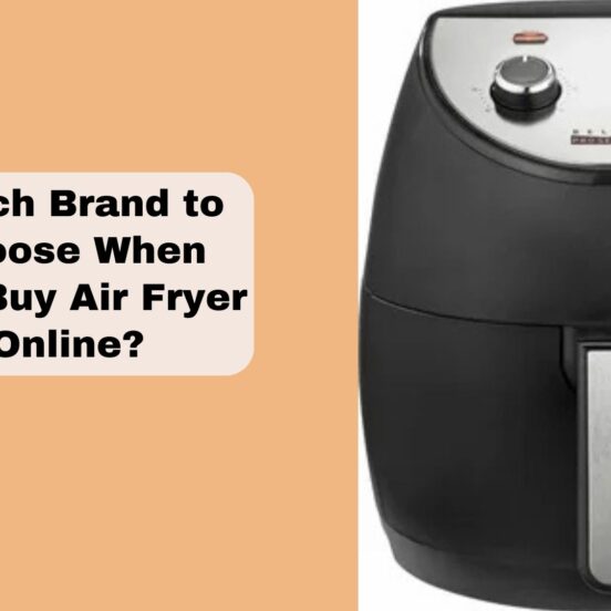 Which Brand to Choose When You Buy Air Fryer Online