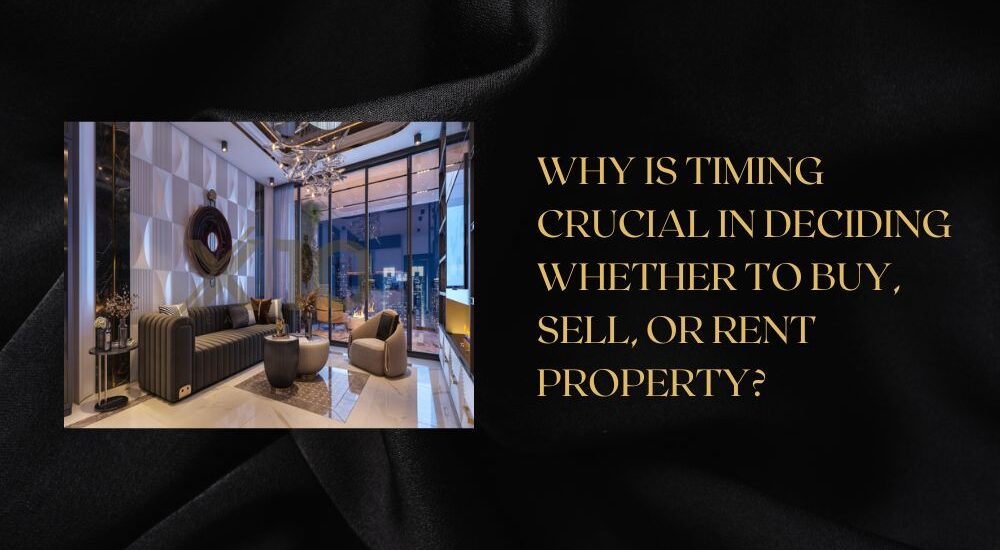 Why Is Timing Crucial in Deciding Whether to Buy, Sell, or Rent Property