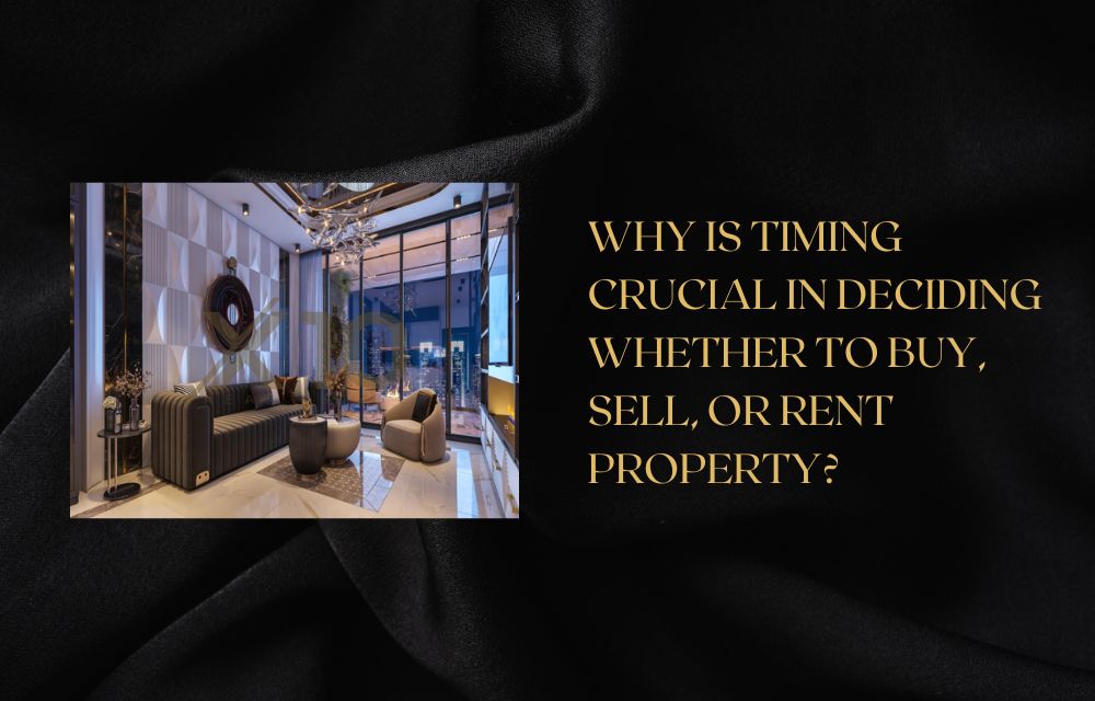 Why Is Timing Crucial in Deciding Whether to Buy, Sell, or Rent Property